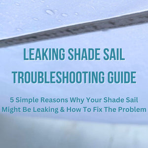 Leaking Shade Sail - Troubleshooting Guide - Clara Shade Sails