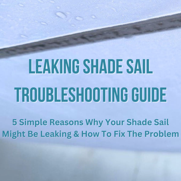 Leaking Shade Sail - Troubleshooting Guide